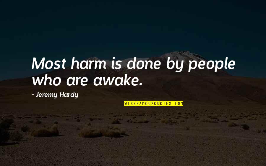 Harm Quotes By Jeremy Hardy: Most harm is done by people who are Harm Quotes By Jeremy Hardy: Most harm is done by people who are