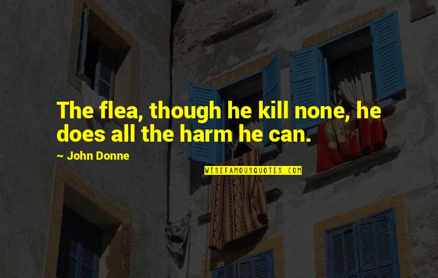 Harm Quotes By John Donne: The flea, though he kill none, he does