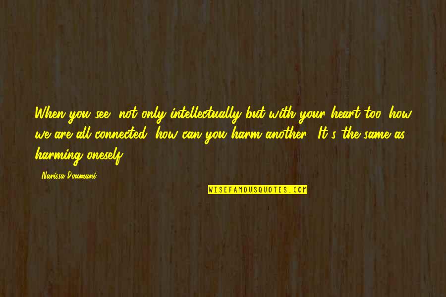 Harm Quotes By Narissa Doumani: When you see, not only intellectually but with Harm Quotes By Narissa Doumani: When you see, not only intellectually but with