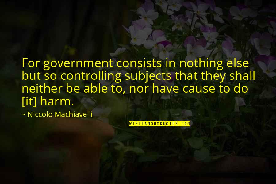 Harm Quotes By Niccolo Machiavelli: For government consists in nothing else but so Harm Quotes By Niccolo Machiavelli: For government consists in nothing else but so