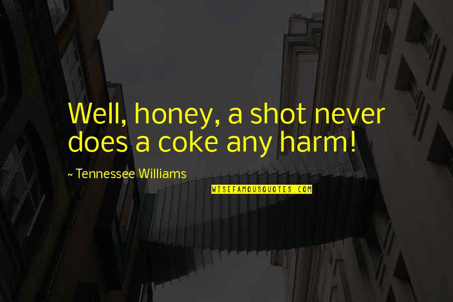 Harm Quotes By Tennessee Williams: Well, honey, a shot never does a coke Harm Quotes By Tennessee Williams: Well, honey, a shot never does a coke
