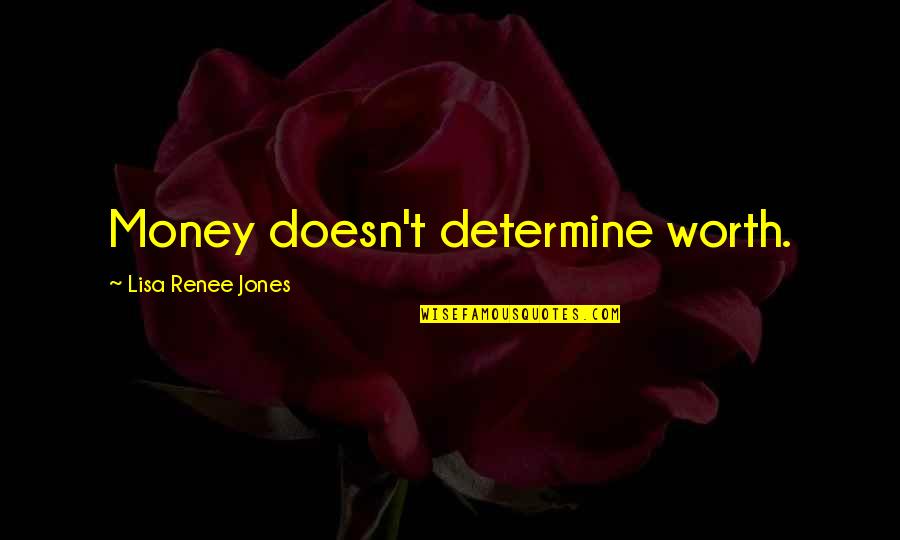 Harm Reduction Quotes By Lisa Renee Jones: Money doesn't determine worth.