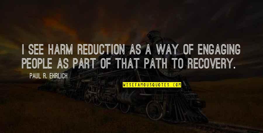 Harm Reduction Quotes By Paul R. Ehrlich: I see harm reduction as a way of