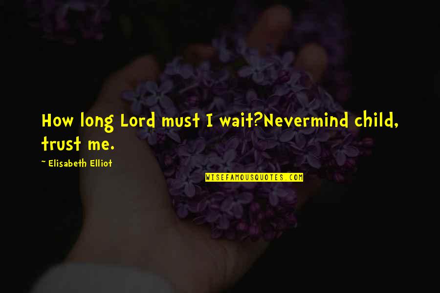 Harma Quotes By Elisabeth Elliot: How long Lord must I wait?Nevermind child, trust