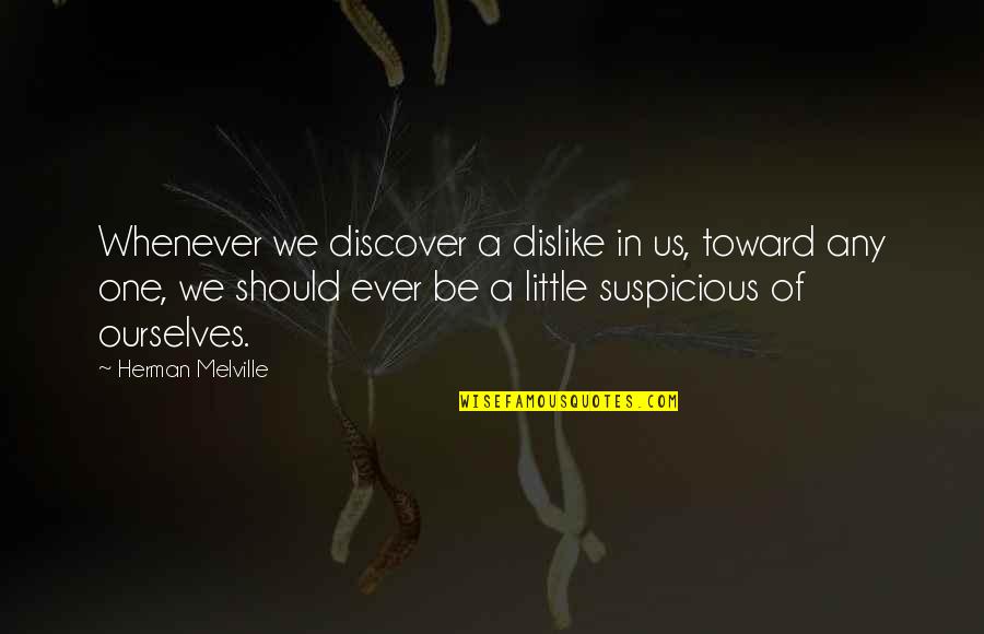 Harmagedon Quotes By Herman Melville: Whenever we discover a dislike in us, toward