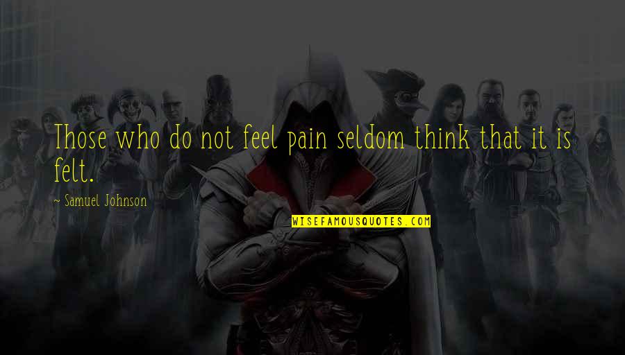 Harmandeep Kaur Quotes By Samuel Johnson: Those who do not feel pain seldom think Harmandeep Kaur Quotes By Samuel Johnson: Those who do not feel pain seldom think