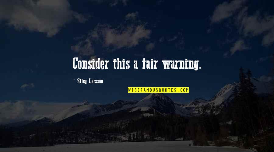 Harmandeep Kaur Quotes By Stieg Larsson: Consider this a fair warning. Harmandeep Kaur Quotes By Stieg Larsson: Consider this a fair warning.