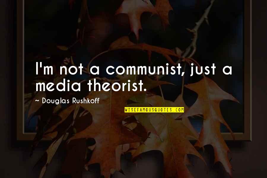 Harmanpreet Budwal Quotes By Douglas Rushkoff: I'm not a communist, just a media theorist. Harmanpreet Budwal Quotes By Douglas Rushkoff: I'm not a communist, just a media theorist.
