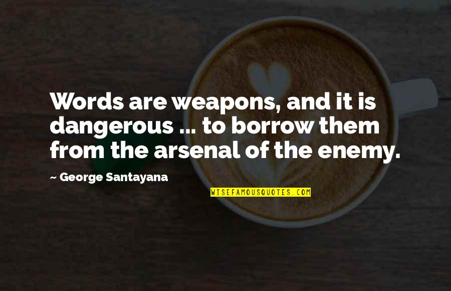 Harmar Al100 Quotes By George Santayana: Words are weapons, and it is dangerous ...