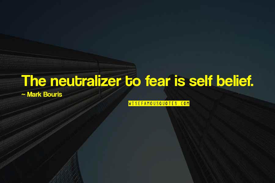 Harmar Al100 Quotes By Mark Bouris: The neutralizer to fear is self belief.