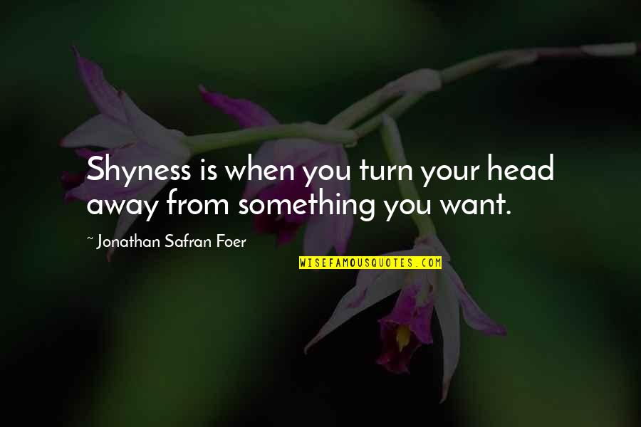 Harmattan Editions Quotes By Jonathan Safran Foer: Shyness is when you turn your head away