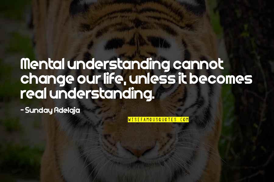 Harmattan Season Quotes By Sunday Adelaja: Mental understanding cannot change our life, unless it