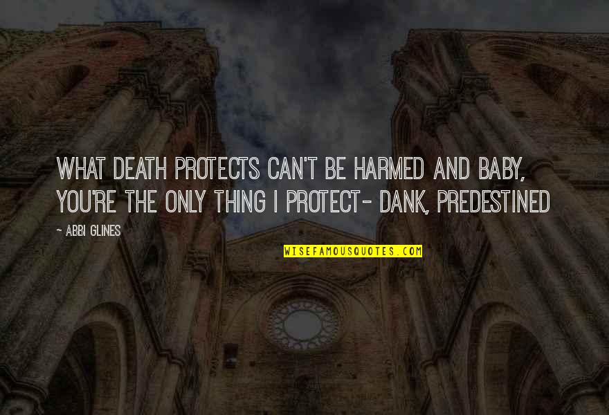 Harmed Quotes By Abbi Glines: What Death protects can't be harmed and baby,