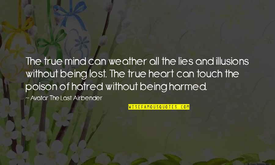 Harmed Quotes By Avatar The Last Airbender: The true mind can weather all the lies