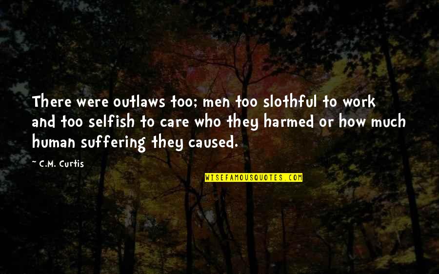 Harmed Quotes By C.M. Curtis: There were outlaws too; men too slothful to