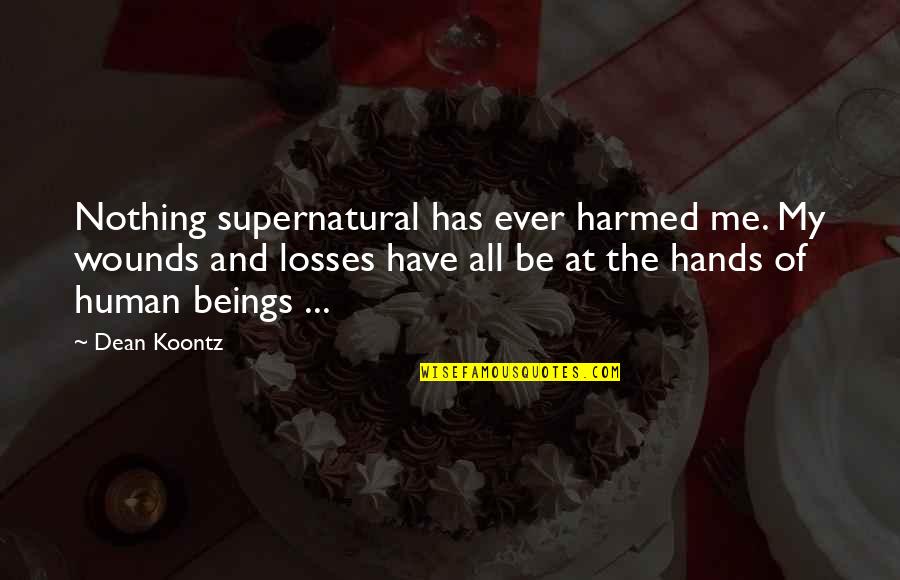 Harmed Quotes By Dean Koontz: Nothing supernatural has ever harmed me. My wounds