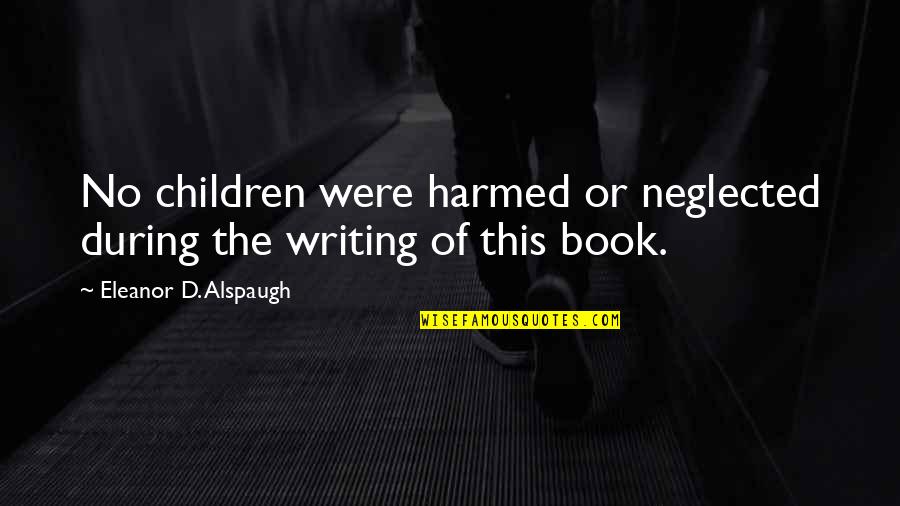 Harmed Quotes By Eleanor D. Alspaugh: No children were harmed or neglected during the