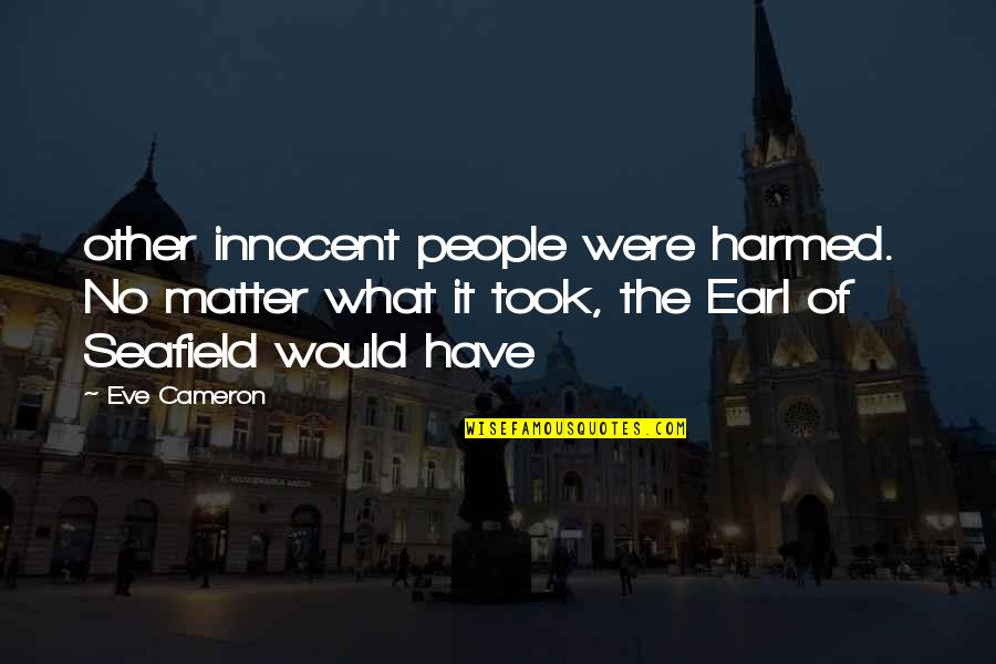 Harmed Quotes By Eve Cameron: other innocent people were harmed. No matter what