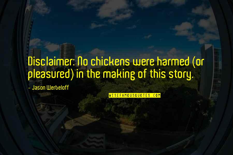 Harmed Quotes By Jason Werbeloff: Disclaimer: No chickens were harmed (or pleasured) in