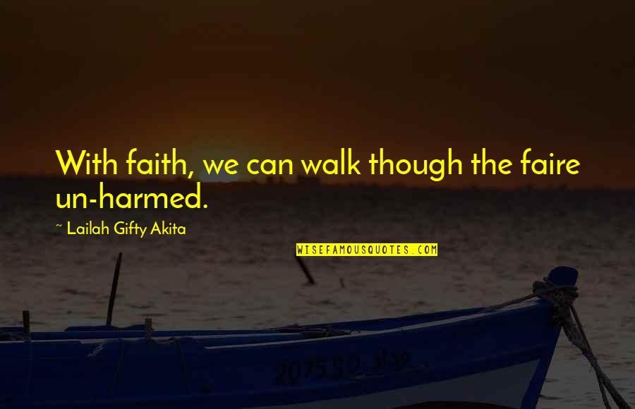 Harmed Quotes By Lailah Gifty Akita: With faith, we can walk though the faire