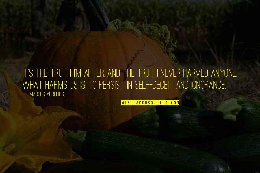 Harmed Quotes By Marcus Aurelius: It's the truth I'm after, and the truth