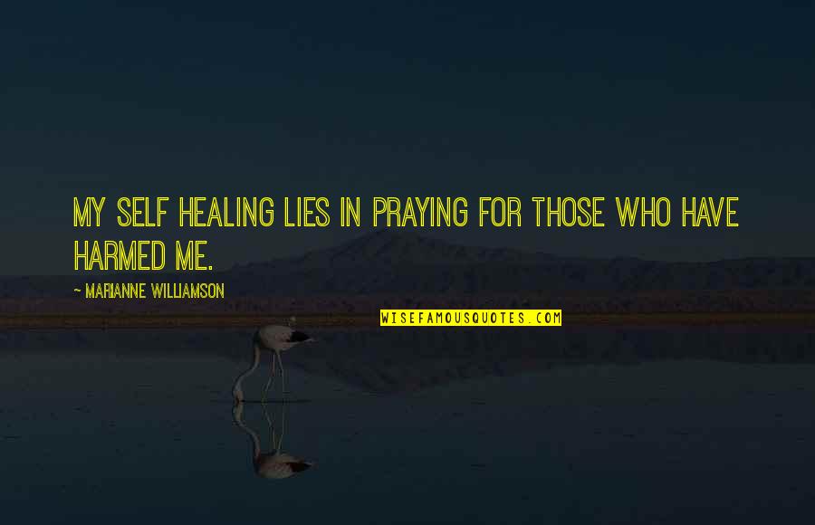 Harmed Quotes By Marianne Williamson: My self healing lies in praying for those