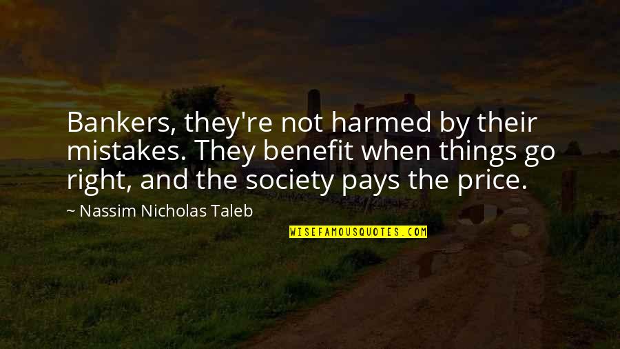 Harmed Quotes By Nassim Nicholas Taleb: Bankers, they're not harmed by their mistakes. They