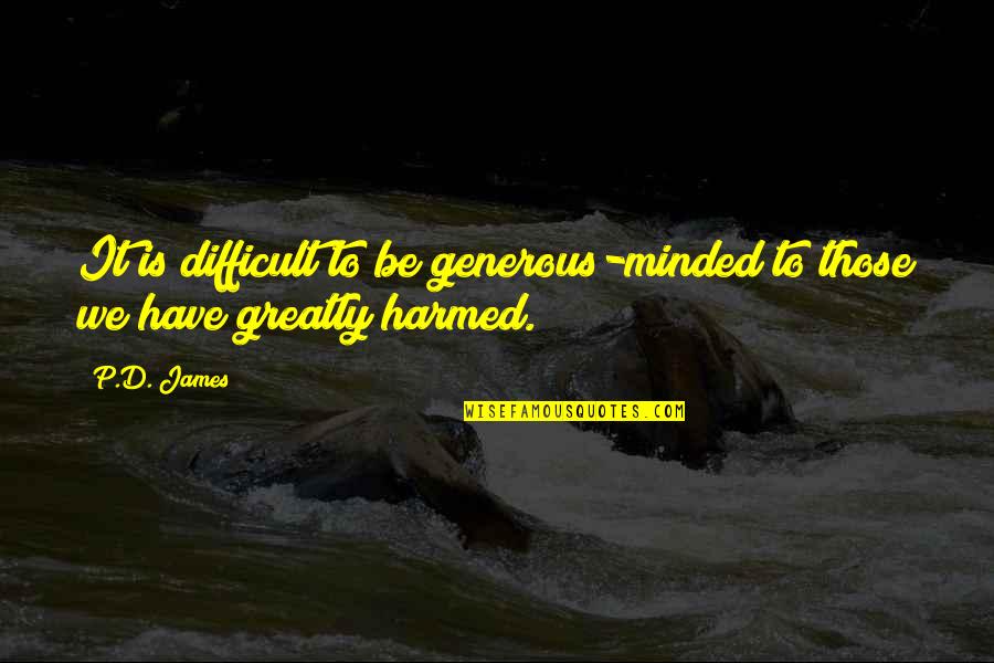 Harmed Quotes By P.D. James: It is difficult to be generous-minded to those