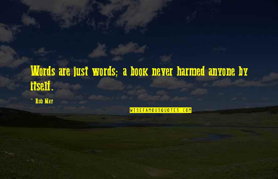 Harmed Quotes By Rob May: Words are just words; a book never harmed