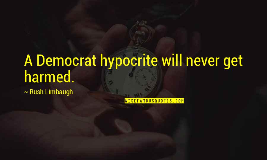 Harmed Quotes By Rush Limbaugh: A Democrat hypocrite will never get harmed.
