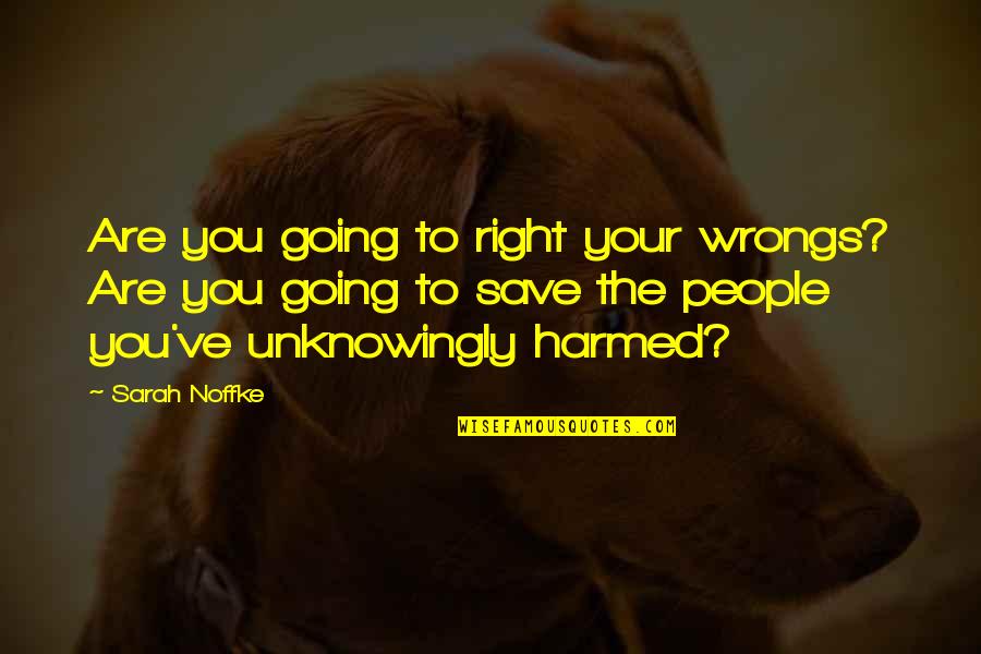 Harmed Quotes By Sarah Noffke: Are you going to right your wrongs? Are
