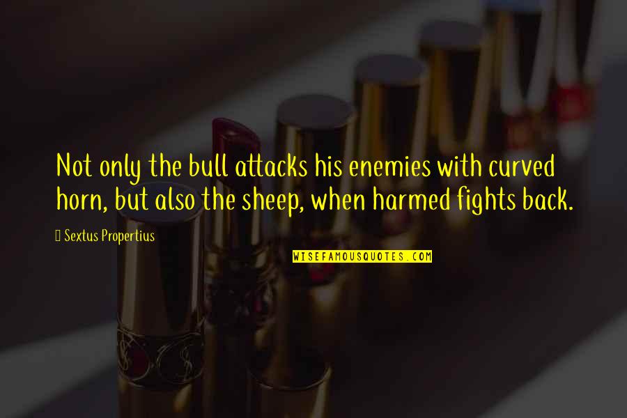 Harmed Quotes By Sextus Propertius: Not only the bull attacks his enemies with