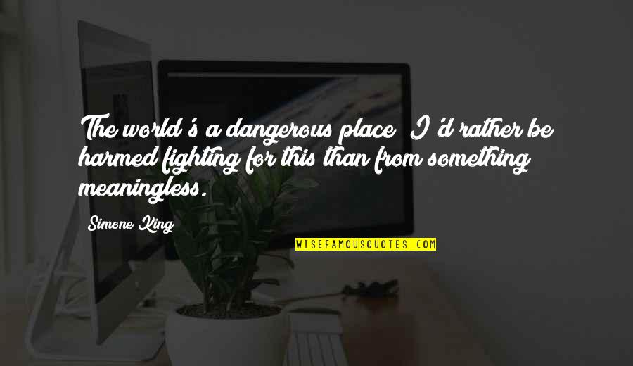Harmed Quotes By Simone King: The world's a dangerous place; I'd rather be