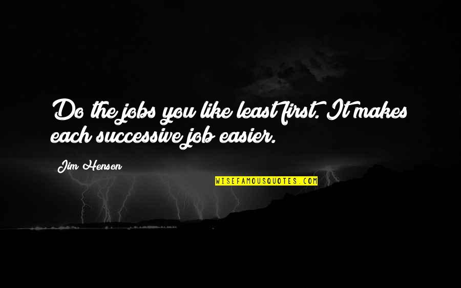 Harmelin Quotes By Jim Henson: Do the jobs you like least first. It