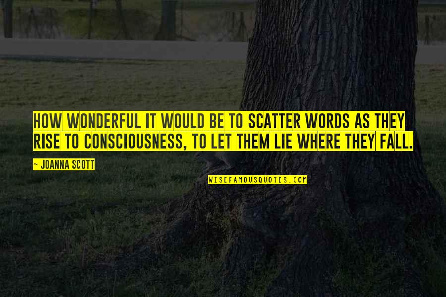 Harmelin Quotes By Joanna Scott: How wonderful it would be to scatter words