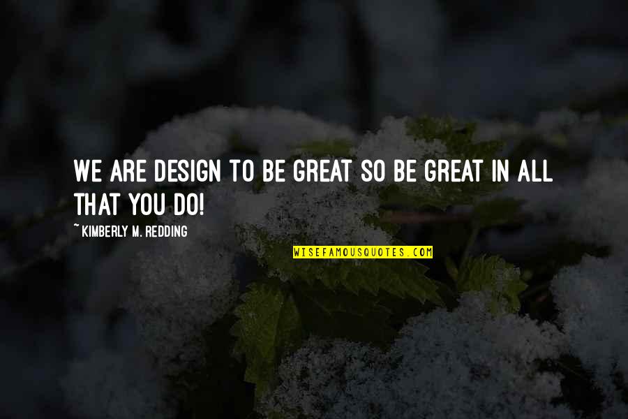 Harmelin Quotes By Kimberly M. Redding: We are design to be great so be