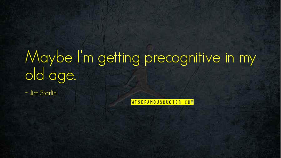 Harmelin V Quotes By Jim Starlin: Maybe I'm getting precognitive in my old age.