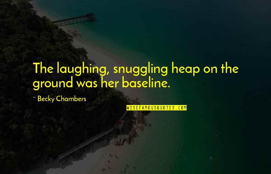 Harmeling P Quotes By Becky Chambers: The laughing, snuggling heap on the ground was Harmeling P Quotes By Becky Chambers: The laughing, snuggling heap on the ground was