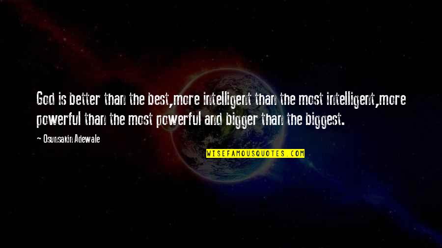 Harmels Ranch Quotes By Osunsakin Adewale: God is better than the best,more intelligent than Harmels Ranch Quotes By Osunsakin Adewale: God is better than the best,more intelligent than