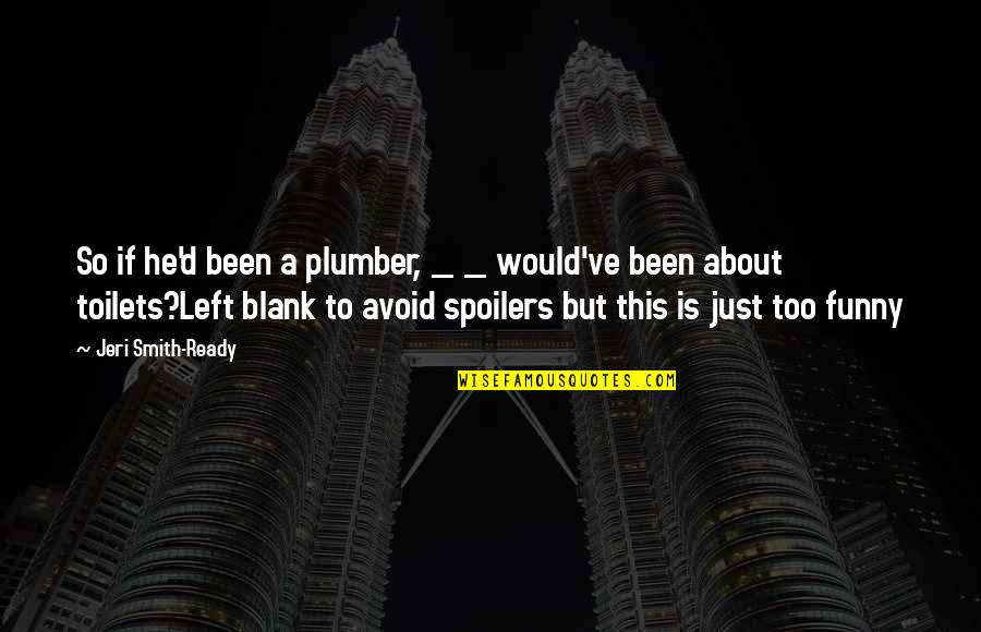 Harmenstone Quotes By Jeri Smith-Ready: So if he'd been a plumber, _ _