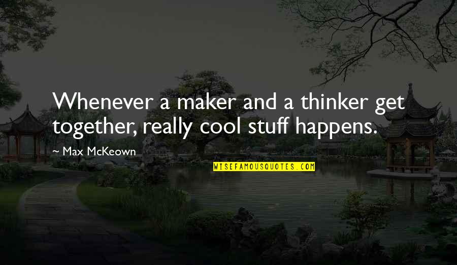 Harmes Quotes By Max McKeown: Whenever a maker and a thinker get together,