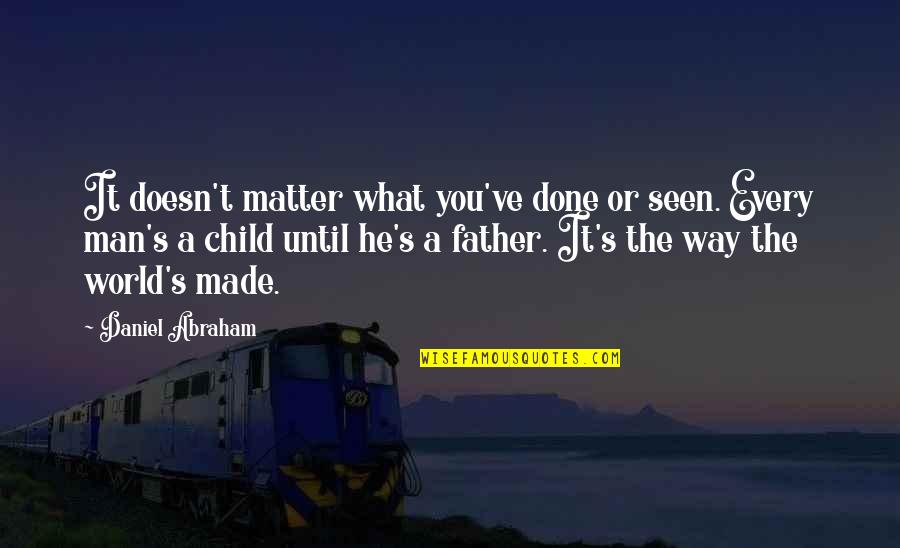 Harmes Turner Quotes By Daniel Abraham: It doesn't matter what you've done or seen. Harmes Turner Quotes By Daniel Abraham: It doesn't matter what you've done or seen.