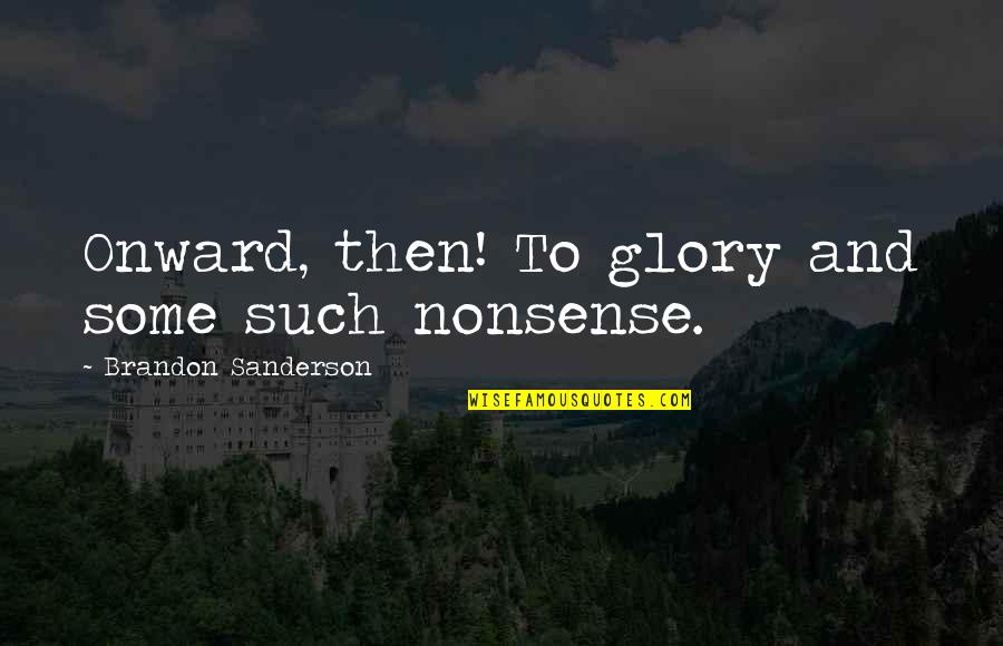 Harmesindo Quotes By Brandon Sanderson: Onward, then! To glory and some such nonsense.