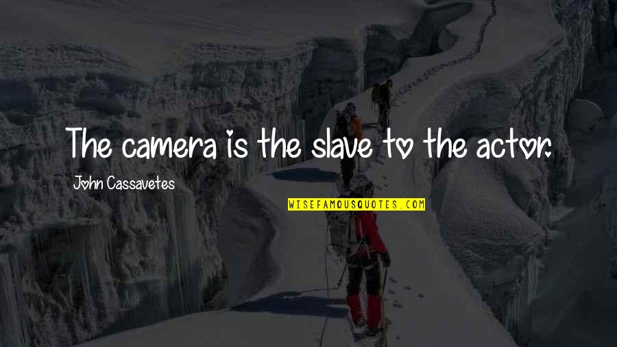 Harmeyer In Germany Quotes By John Cassavetes: The camera is the slave to the actor. Harmeyer In Germany Quotes By John Cassavetes: The camera is the slave to the actor.