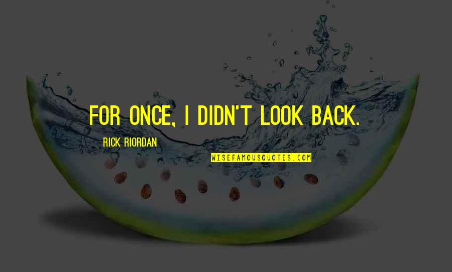 Harmeyer In Germany Quotes By Rick Riordan: For once, I didn't look back. Harmeyer In Germany Quotes By Rick Riordan: For once, I didn't look back.