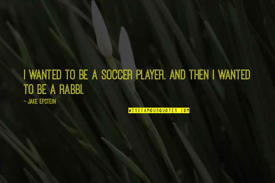 Harmful Effects Of Fast Food Quotes By Jake Epstein: I wanted to be a soccer player. And