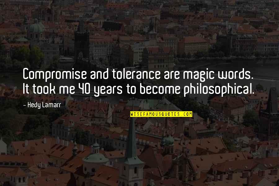 Harmful Ideas Quotes By Hedy Lamarr: Compromise and tolerance are magic words. It took
