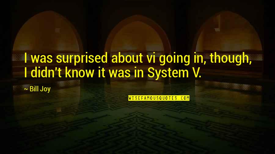 Harmful Nature Quotes By Bill Joy: I was surprised about vi going in, though,