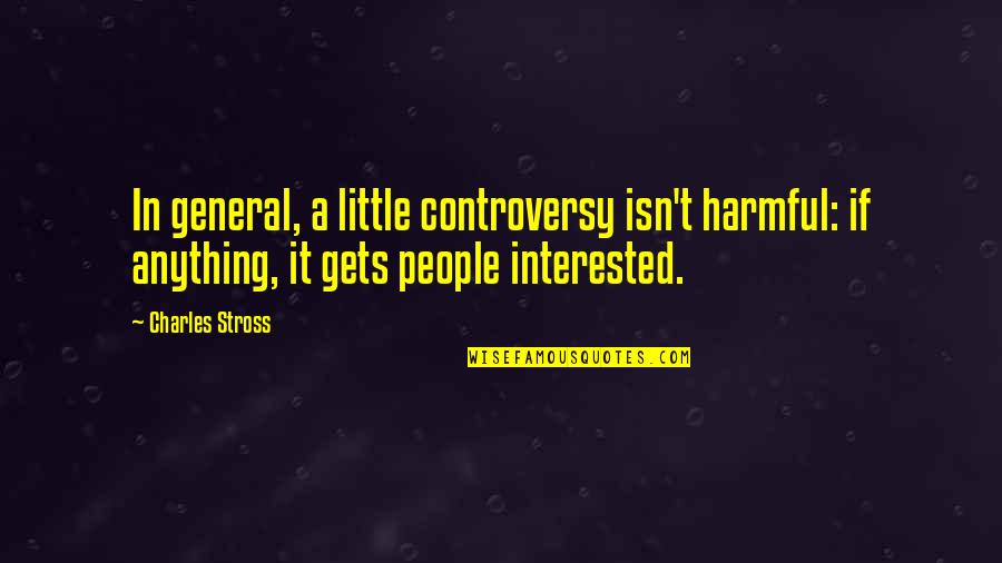 Harmful People Quotes By Charles Stross: In general, a little controversy isn't harmful: if