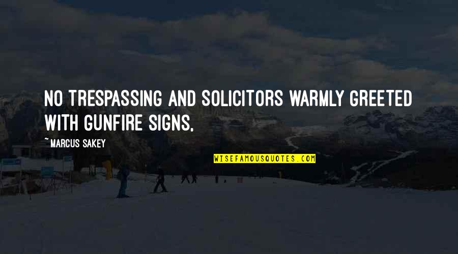Harmful People Quotes By Marcus Sakey: NO TRESPASSING and SOLICITORS WARMLY GREETED WITH GUNFIRE